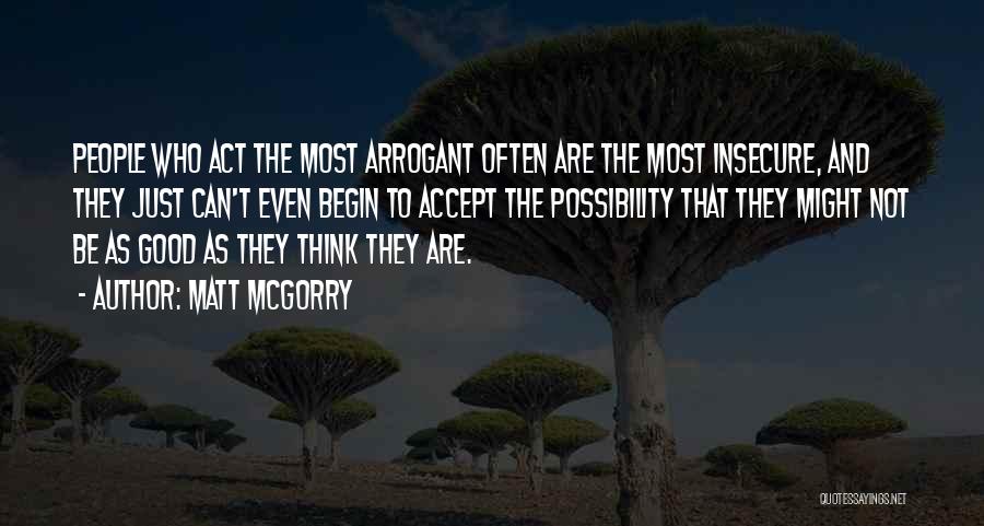 Matt McGorry Quotes: People Who Act The Most Arrogant Often Are The Most Insecure, And They Just Can't Even Begin To Accept The