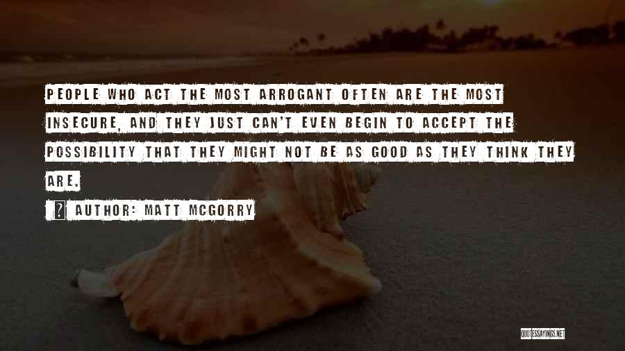 Matt McGorry Quotes: People Who Act The Most Arrogant Often Are The Most Insecure, And They Just Can't Even Begin To Accept The