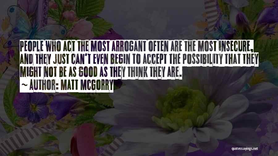 Matt McGorry Quotes: People Who Act The Most Arrogant Often Are The Most Insecure, And They Just Can't Even Begin To Accept The