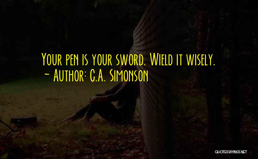 C.A. Simonson Quotes: Your Pen Is Your Sword. Wield It Wisely.