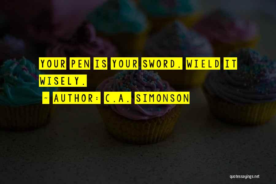 C.A. Simonson Quotes: Your Pen Is Your Sword. Wield It Wisely.