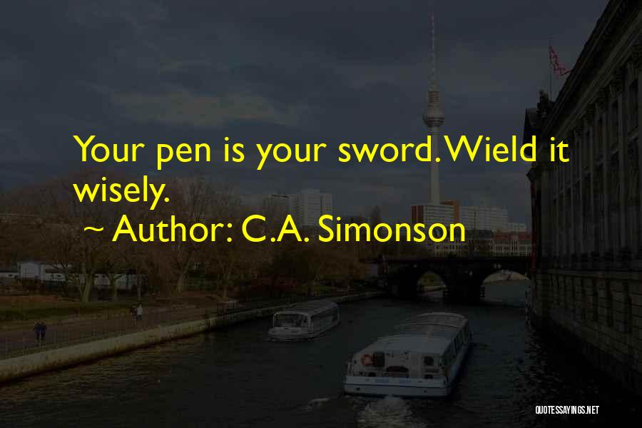 C.A. Simonson Quotes: Your Pen Is Your Sword. Wield It Wisely.