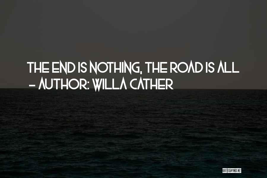 Willa Cather Quotes: The End Is Nothing, The Road Is All