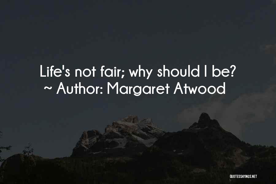 Margaret Atwood Quotes: Life's Not Fair; Why Should I Be?