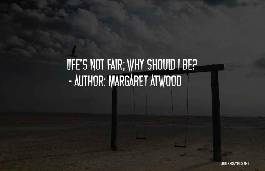 Margaret Atwood Quotes: Life's Not Fair; Why Should I Be?