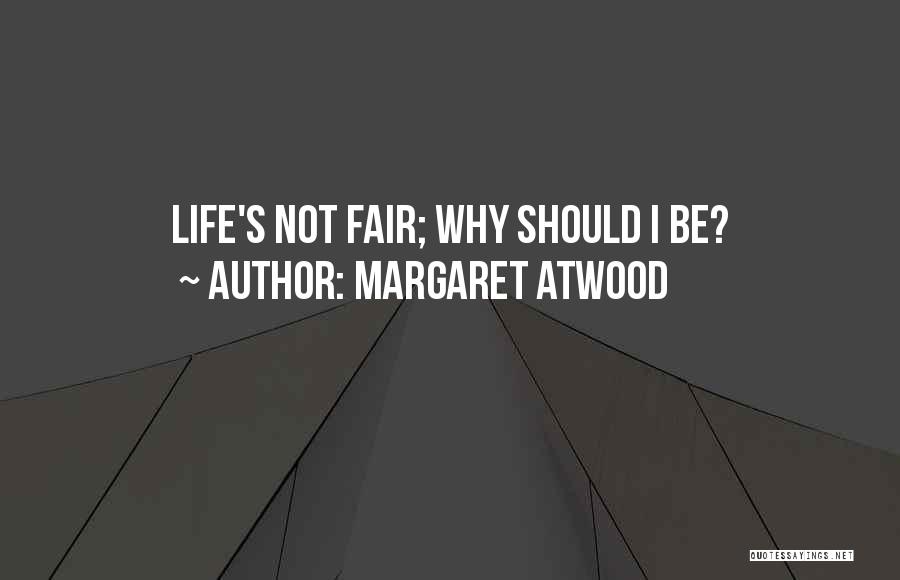 Margaret Atwood Quotes: Life's Not Fair; Why Should I Be?