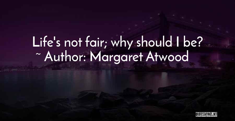 Margaret Atwood Quotes: Life's Not Fair; Why Should I Be?