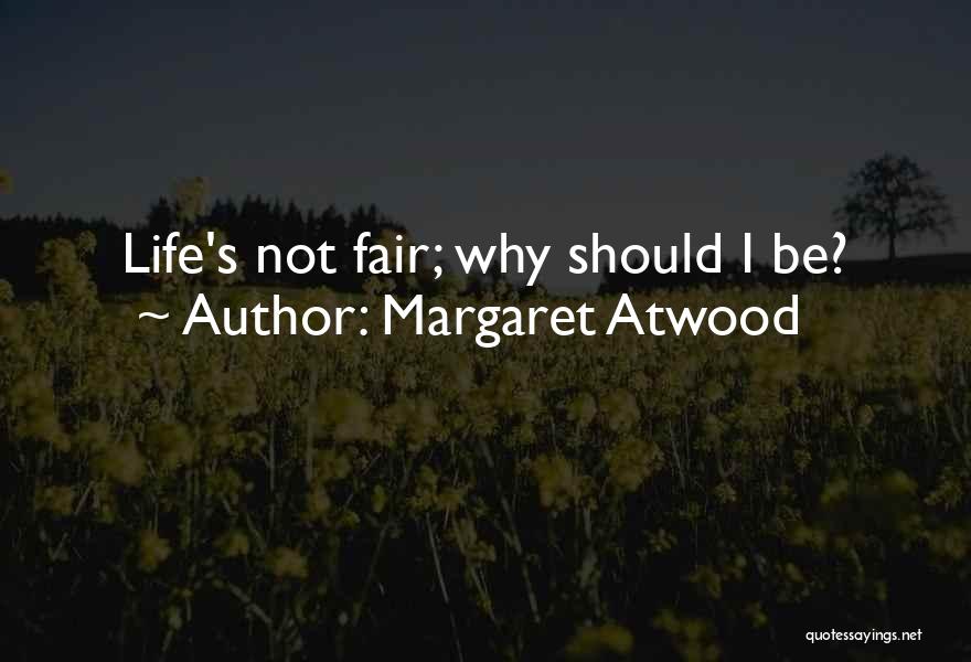 Margaret Atwood Quotes: Life's Not Fair; Why Should I Be?