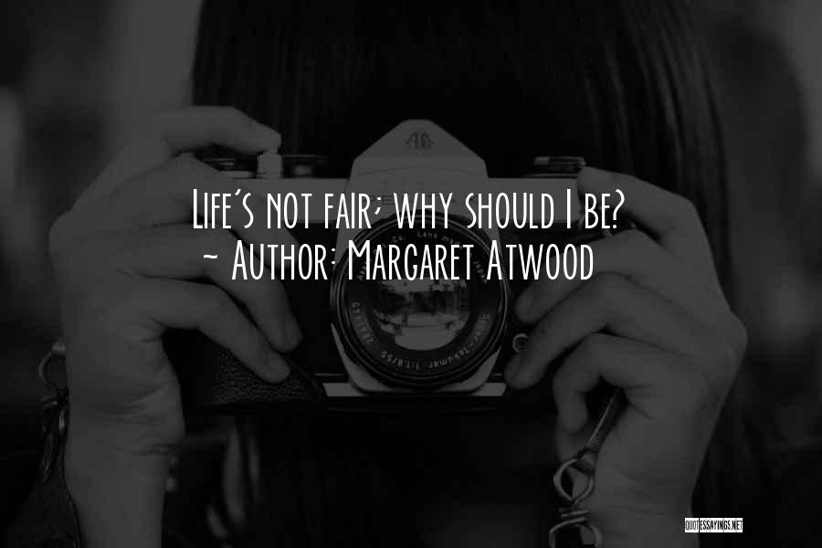 Margaret Atwood Quotes: Life's Not Fair; Why Should I Be?