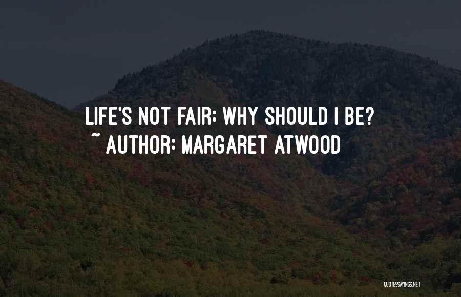 Margaret Atwood Quotes: Life's Not Fair; Why Should I Be?