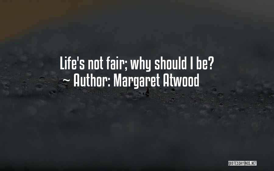 Margaret Atwood Quotes: Life's Not Fair; Why Should I Be?