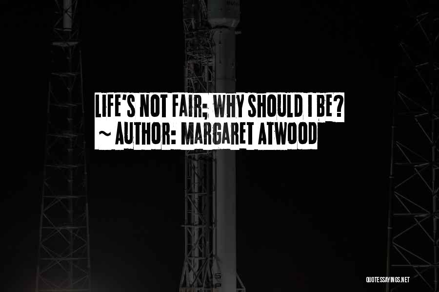 Margaret Atwood Quotes: Life's Not Fair; Why Should I Be?