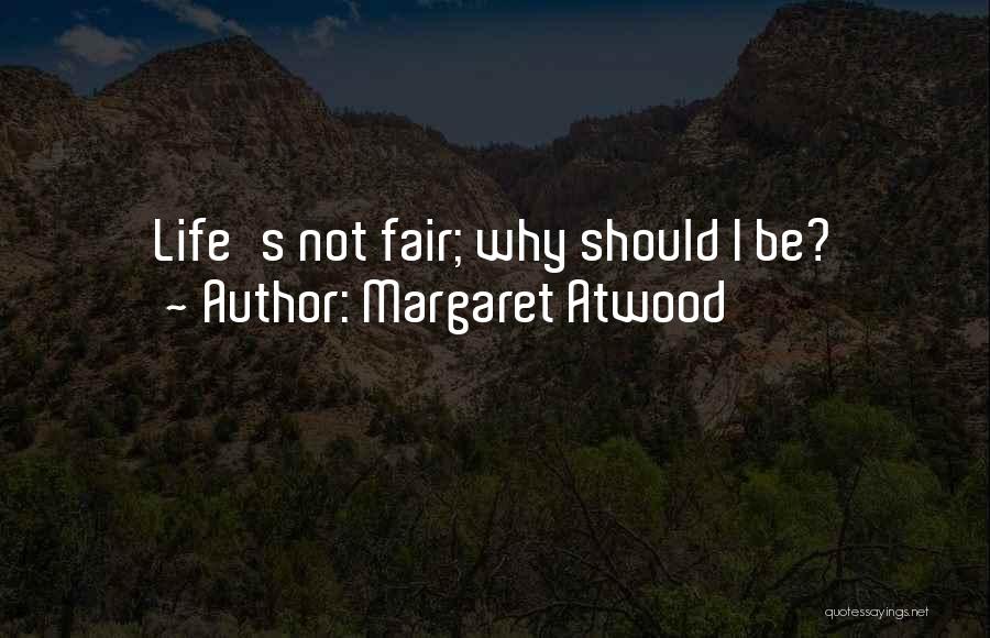 Margaret Atwood Quotes: Life's Not Fair; Why Should I Be?