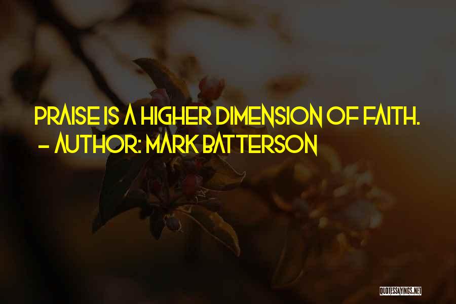 Mark Batterson Quotes: Praise Is A Higher Dimension Of Faith.