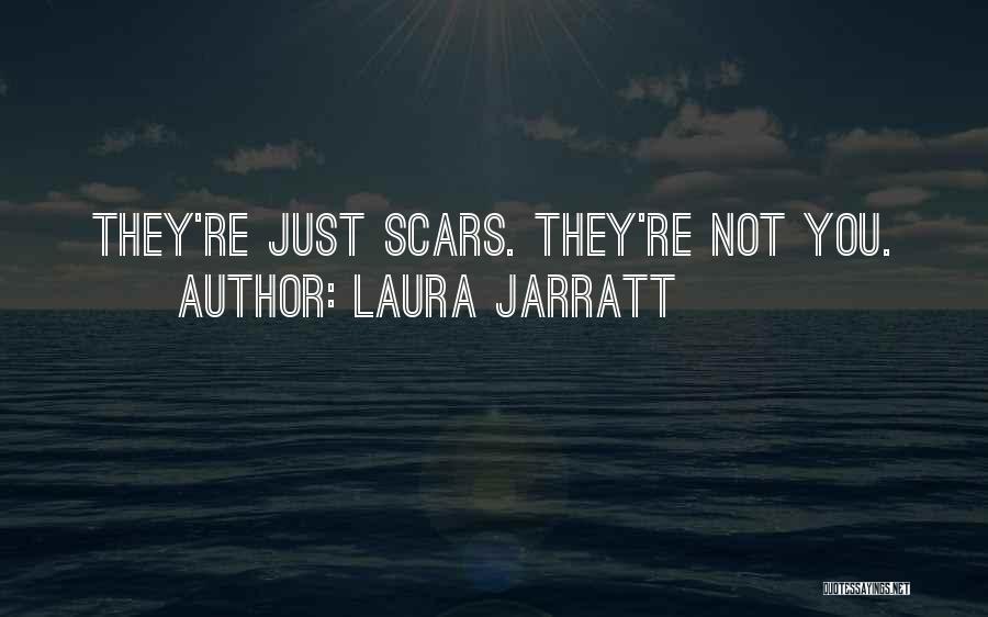 Laura Jarratt Quotes: They're Just Scars. They're Not You.