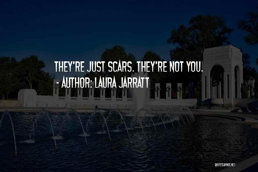 Laura Jarratt Quotes: They're Just Scars. They're Not You.