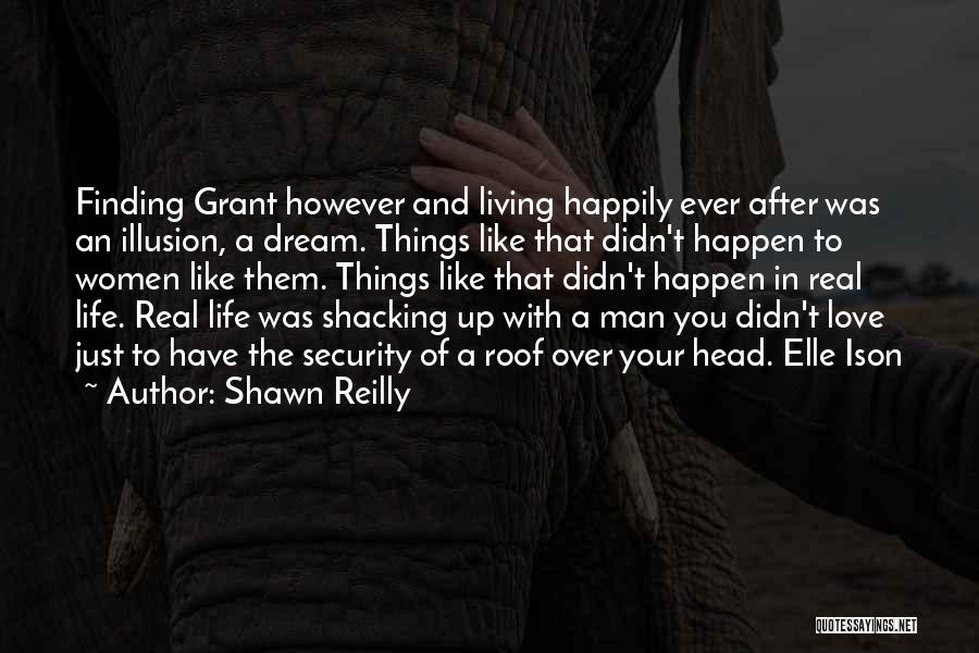 Shawn Reilly Quotes: Finding Grant However And Living Happily Ever After Was An Illusion, A Dream. Things Like That Didn't Happen To Women