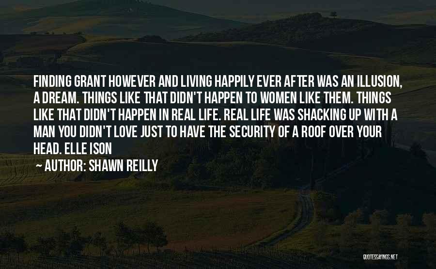 Shawn Reilly Quotes: Finding Grant However And Living Happily Ever After Was An Illusion, A Dream. Things Like That Didn't Happen To Women