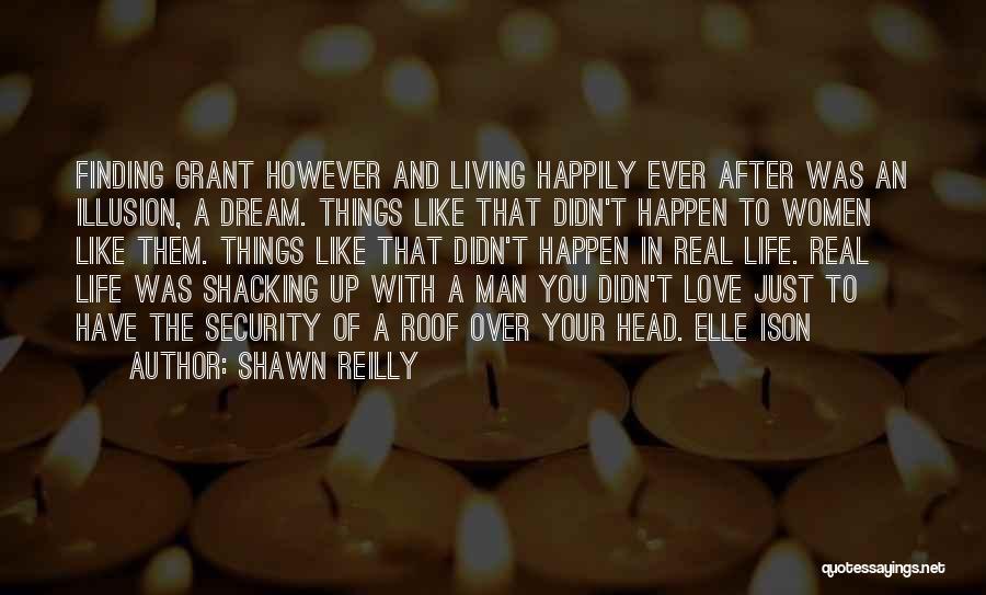 Shawn Reilly Quotes: Finding Grant However And Living Happily Ever After Was An Illusion, A Dream. Things Like That Didn't Happen To Women