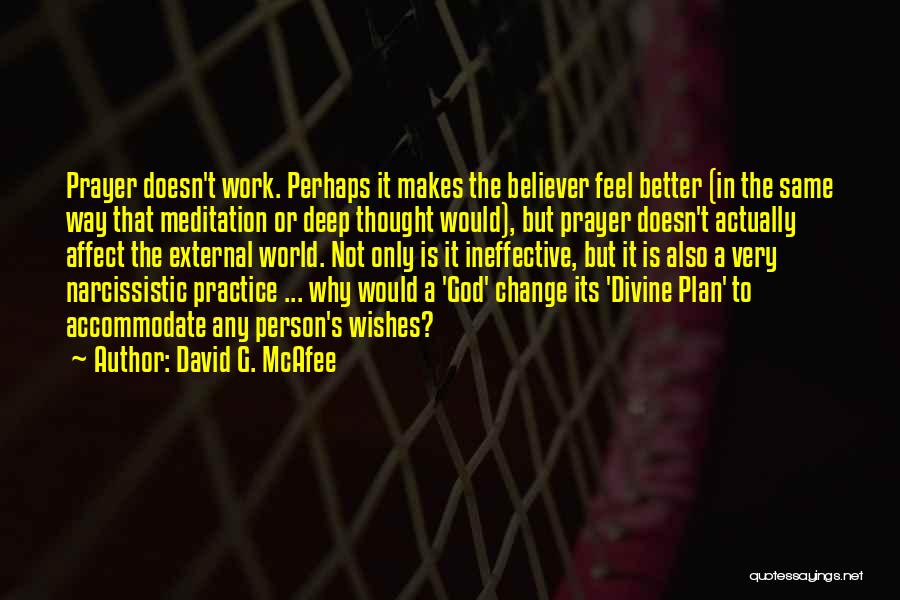 David G. McAfee Quotes: Prayer Doesn't Work. Perhaps It Makes The Believer Feel Better (in The Same Way That Meditation Or Deep Thought Would),