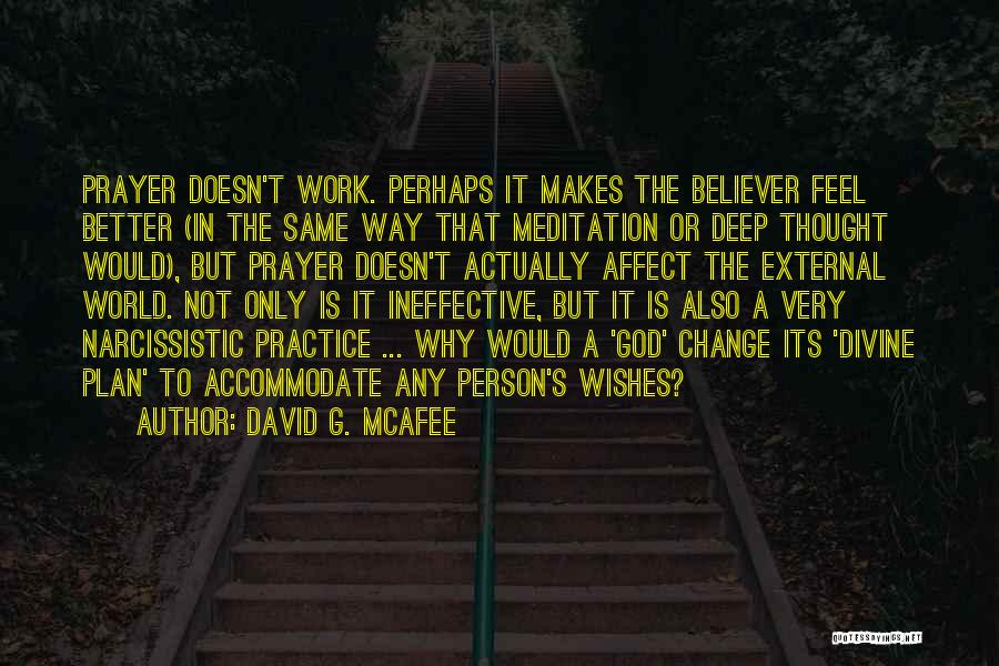David G. McAfee Quotes: Prayer Doesn't Work. Perhaps It Makes The Believer Feel Better (in The Same Way That Meditation Or Deep Thought Would),