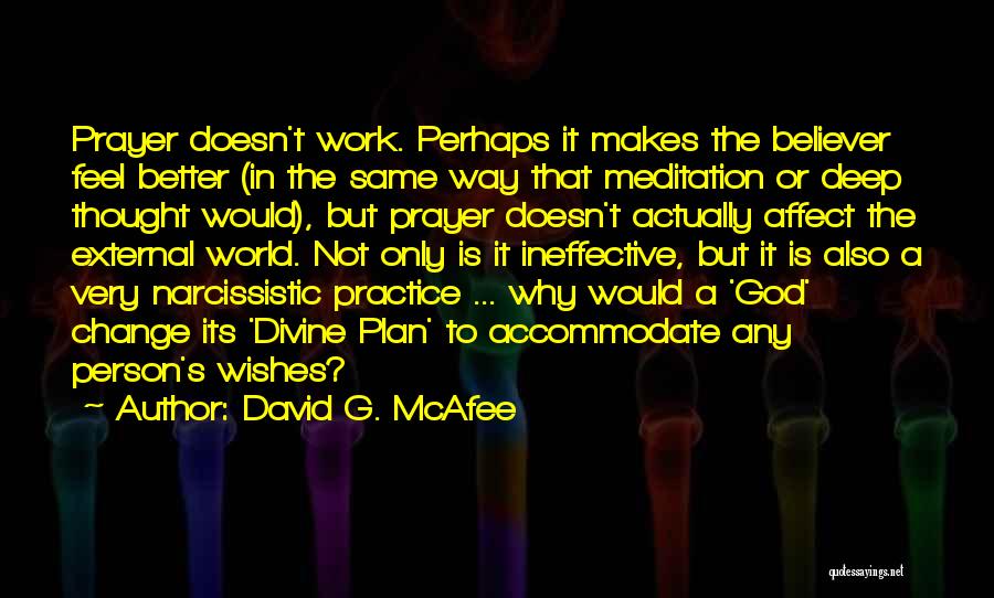 David G. McAfee Quotes: Prayer Doesn't Work. Perhaps It Makes The Believer Feel Better (in The Same Way That Meditation Or Deep Thought Would),