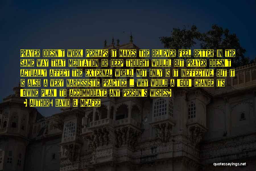 David G. McAfee Quotes: Prayer Doesn't Work. Perhaps It Makes The Believer Feel Better (in The Same Way That Meditation Or Deep Thought Would),