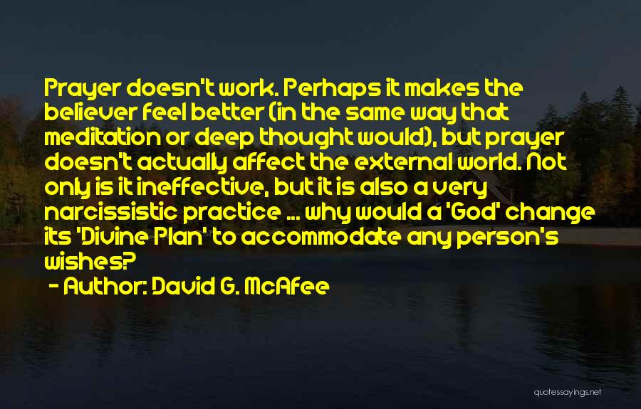 David G. McAfee Quotes: Prayer Doesn't Work. Perhaps It Makes The Believer Feel Better (in The Same Way That Meditation Or Deep Thought Would),