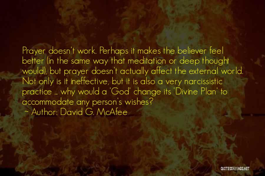 David G. McAfee Quotes: Prayer Doesn't Work. Perhaps It Makes The Believer Feel Better (in The Same Way That Meditation Or Deep Thought Would),