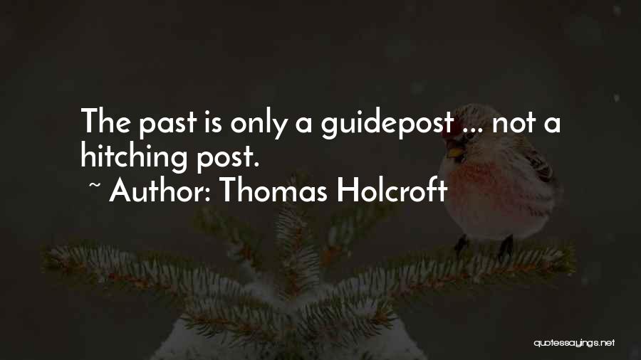 Thomas Holcroft Quotes: The Past Is Only A Guidepost ... Not A Hitching Post.
