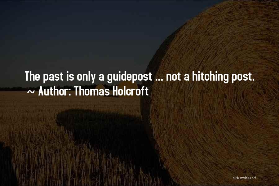 Thomas Holcroft Quotes: The Past Is Only A Guidepost ... Not A Hitching Post.