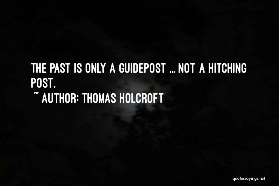 Thomas Holcroft Quotes: The Past Is Only A Guidepost ... Not A Hitching Post.