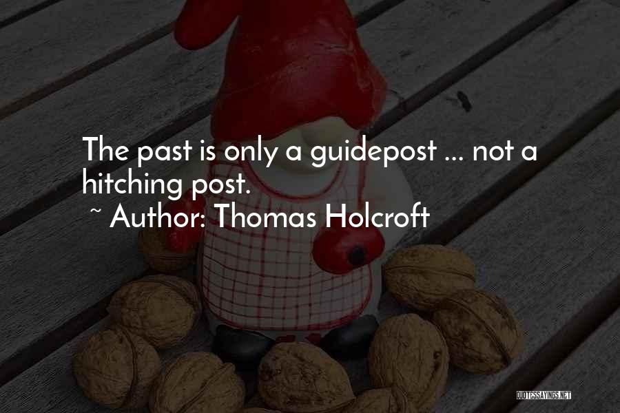 Thomas Holcroft Quotes: The Past Is Only A Guidepost ... Not A Hitching Post.
