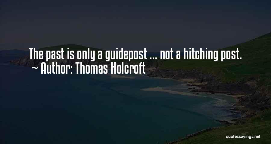 Thomas Holcroft Quotes: The Past Is Only A Guidepost ... Not A Hitching Post.