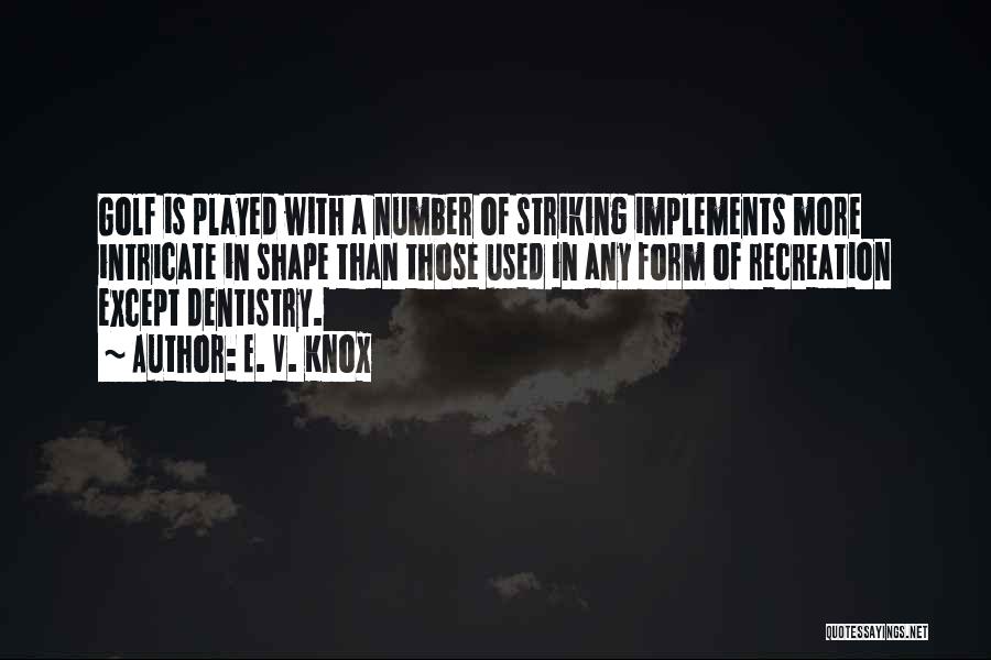 E. V. Knox Quotes: Golf Is Played With A Number Of Striking Implements More Intricate In Shape Than Those Used In Any Form Of