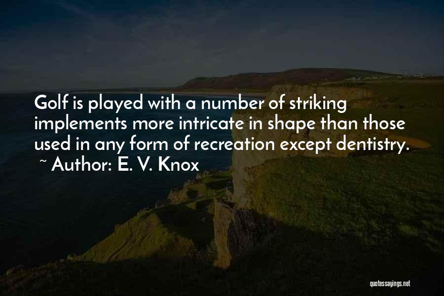 E. V. Knox Quotes: Golf Is Played With A Number Of Striking Implements More Intricate In Shape Than Those Used In Any Form Of