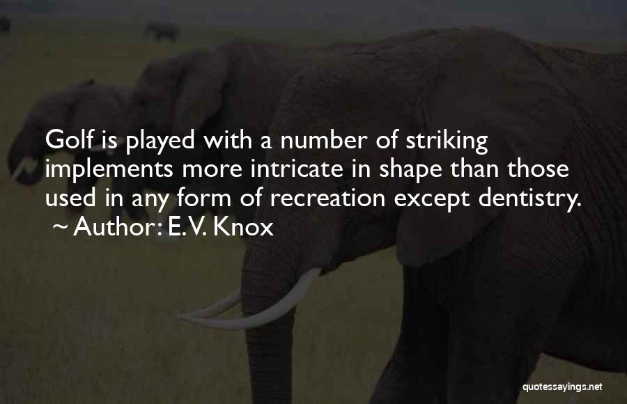 E. V. Knox Quotes: Golf Is Played With A Number Of Striking Implements More Intricate In Shape Than Those Used In Any Form Of