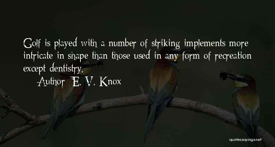 E. V. Knox Quotes: Golf Is Played With A Number Of Striking Implements More Intricate In Shape Than Those Used In Any Form Of