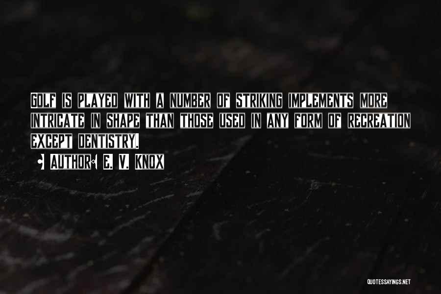 E. V. Knox Quotes: Golf Is Played With A Number Of Striking Implements More Intricate In Shape Than Those Used In Any Form Of