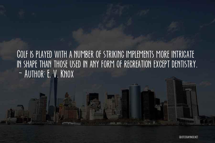 E. V. Knox Quotes: Golf Is Played With A Number Of Striking Implements More Intricate In Shape Than Those Used In Any Form Of