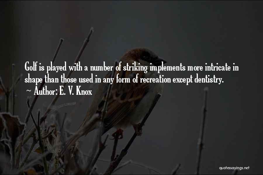 E. V. Knox Quotes: Golf Is Played With A Number Of Striking Implements More Intricate In Shape Than Those Used In Any Form Of