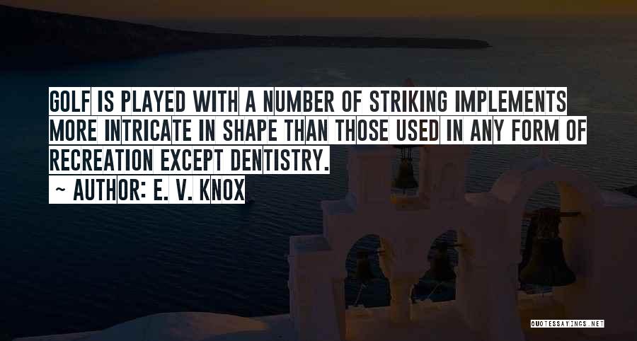 E. V. Knox Quotes: Golf Is Played With A Number Of Striking Implements More Intricate In Shape Than Those Used In Any Form Of