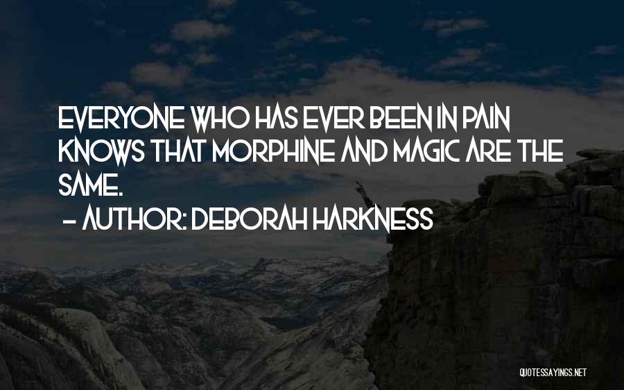 Deborah Harkness Quotes: Everyone Who Has Ever Been In Pain Knows That Morphine And Magic Are The Same.