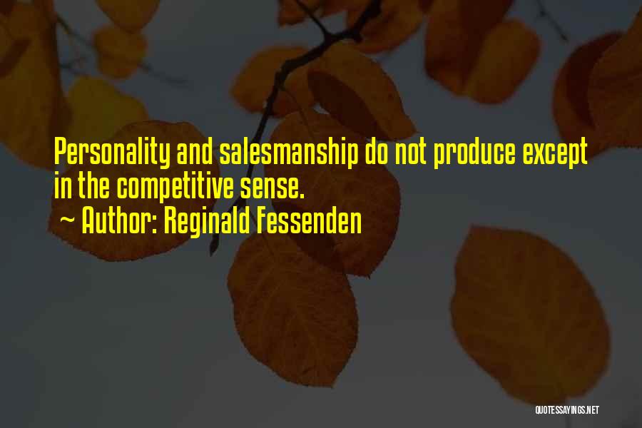Reginald Fessenden Quotes: Personality And Salesmanship Do Not Produce Except In The Competitive Sense.