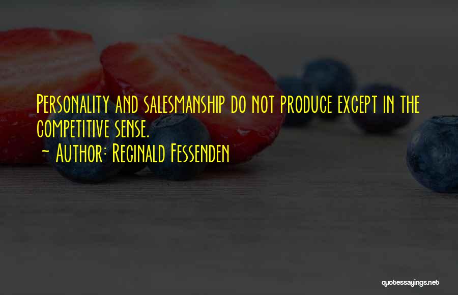 Reginald Fessenden Quotes: Personality And Salesmanship Do Not Produce Except In The Competitive Sense.