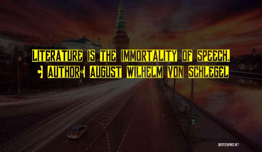 August Wilhelm Von Schlegel Quotes: Literature Is The Immortality Of Speech.