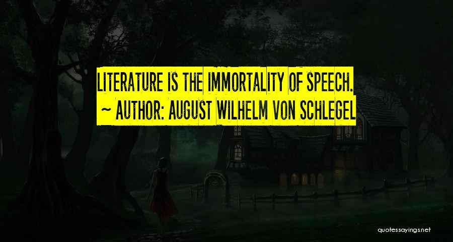 August Wilhelm Von Schlegel Quotes: Literature Is The Immortality Of Speech.