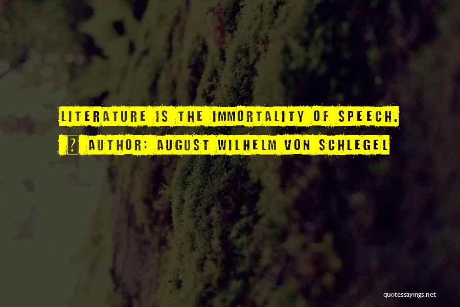 August Wilhelm Von Schlegel Quotes: Literature Is The Immortality Of Speech.