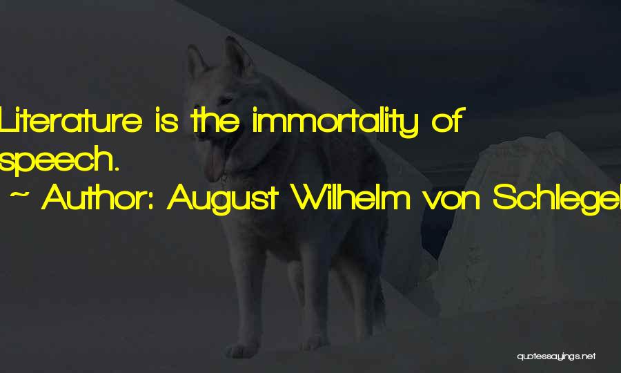 August Wilhelm Von Schlegel Quotes: Literature Is The Immortality Of Speech.