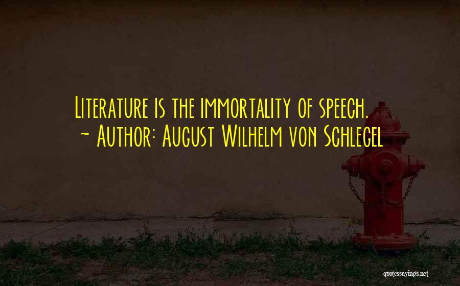 August Wilhelm Von Schlegel Quotes: Literature Is The Immortality Of Speech.